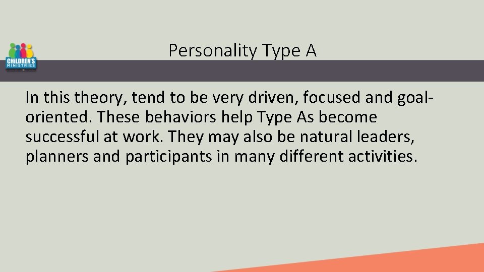 Personality Type A In this theory, tend to be very driven, focused and goaloriented.