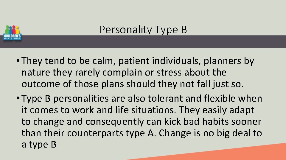 Personality Type B • They tend to be calm, patient individuals, planners by nature