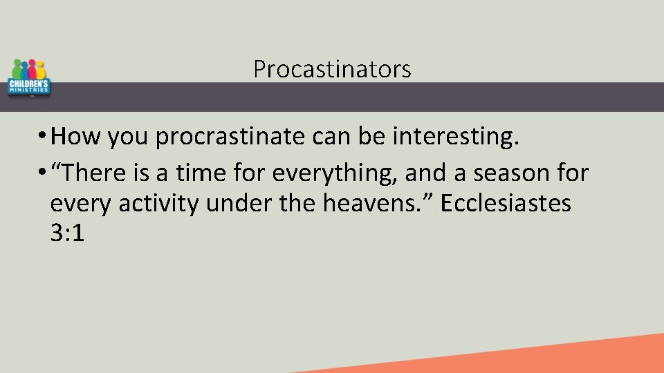 Procastinators • How you procrastinate can be interesting. • “There is a time for