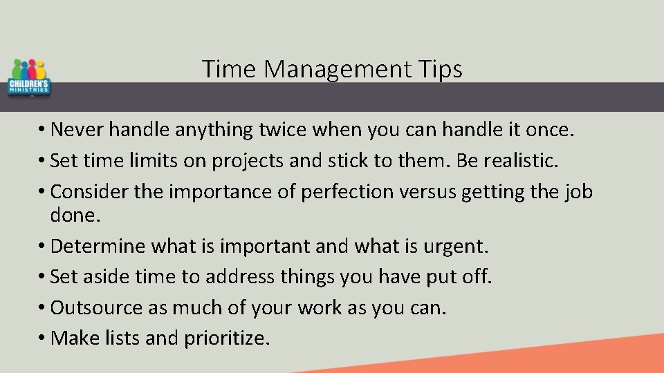 Time Management Tips • Never handle anything twice when you can handle it once.