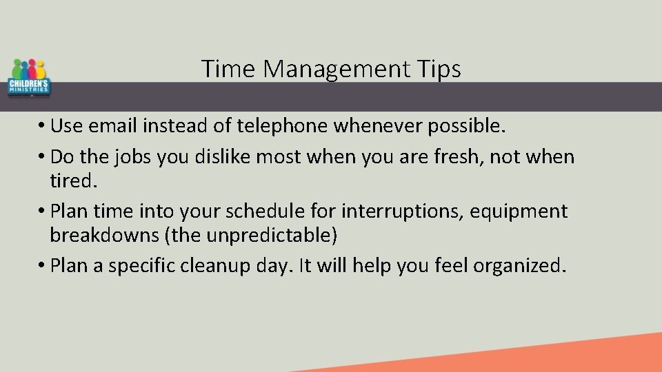 Time Management Tips • Use email instead of telephone whenever possible. • Do the