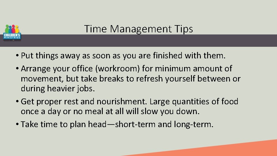 Time Management Tips • Put things away as soon as you are finished with