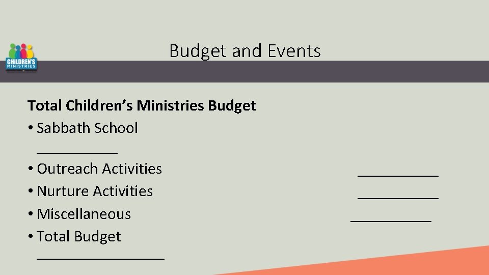Budget and Events Total Children’s Ministries Budget • Sabbath School _____ • Outreach Activities