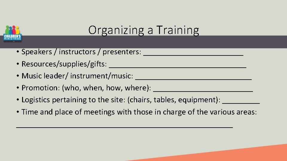 Organizing a Training • Speakers / instructors / presenters: ____________ • Resources/supplies/gifts: _________________ •