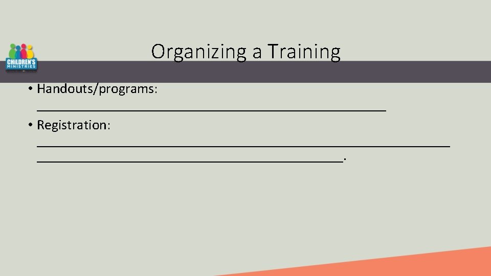 Organizing a Training • Handouts/programs: _________________________ • Registration: _____________________________. 