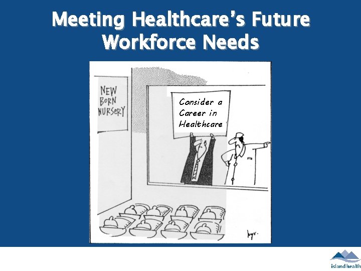 Meeting Healthcare’s Future Workforce Needs Consider a Career in Healthcare 
