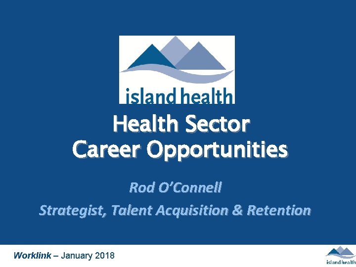 Health Sector Career Opportunities Rod O’Connell Strategist, Talent Acquisition & Retention Worklink – January
