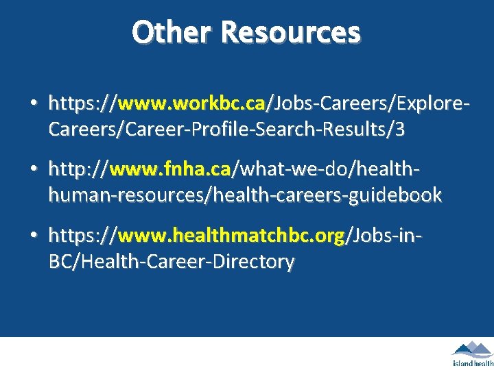 Other Resources • https: //www. workbc. ca/Jobs-Careers/Explore. Careers/Career-Profile-Search-Results/3 • http: //www. fnha. ca/what-we-do/healthhuman-resources/health-careers-guidebook •
