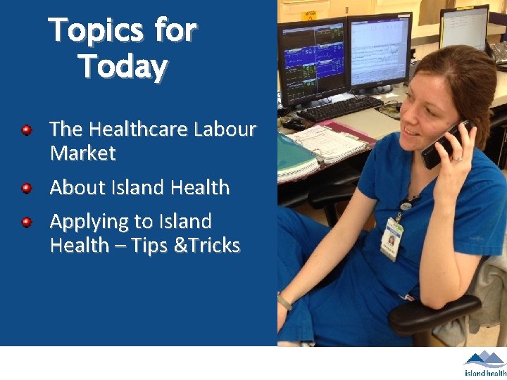 Topics for Today The Healthcare Labour Market About Island Health Applying to Island Health