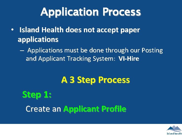 Application Process • Island Health does not accept paper applications – Applications must be