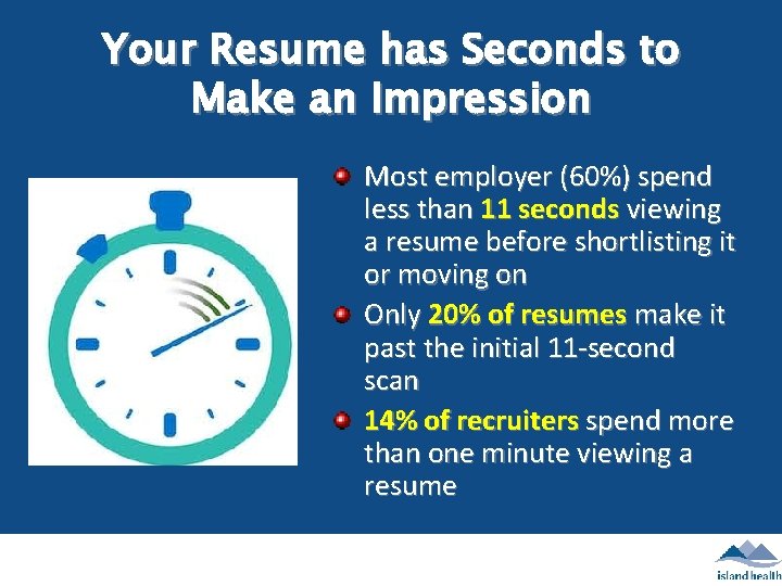 Your Resume has Seconds to Make an Impression Most employer (60%) spend less than