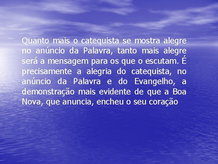 Quanto mais o catequista se mostra alegre no anúncio da Palavra, tanto mais alegre