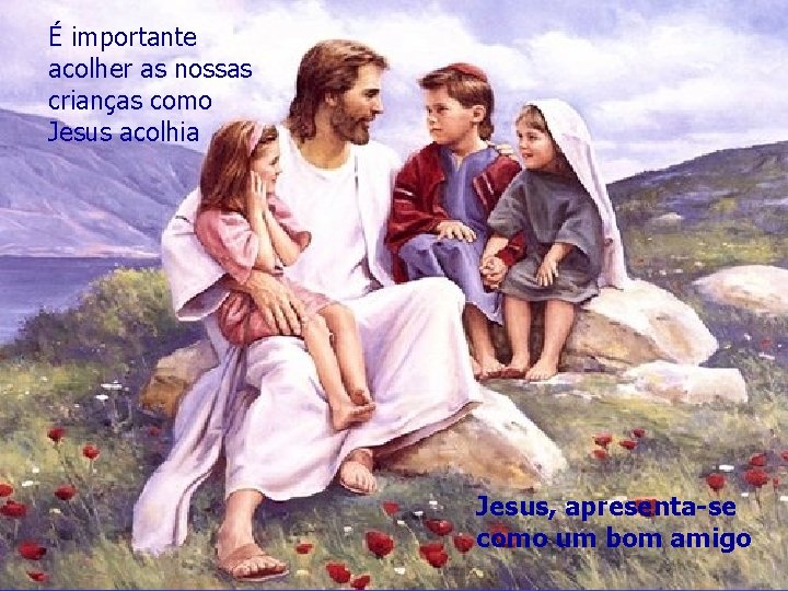 É importante acolher as nossas crianças como Jesus acolhia Jesus, apresenta-se como um bom