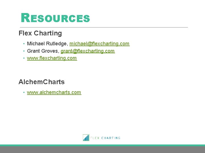 RESOURCES Flex Charting • Michael Rutledge, michael@flexcharting. com • Grant Groves, grant@flexcharting. com •