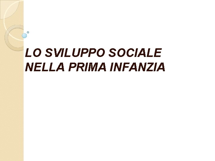 LO SVILUPPO SOCIALE NELLA PRIMA INFANZIA 