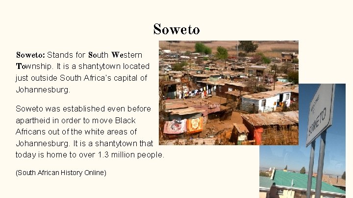 Soweto: Stands for South Western Township. It is a shantytown located just outside South