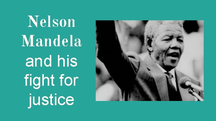 Nelson Mandela and his fight for justice 