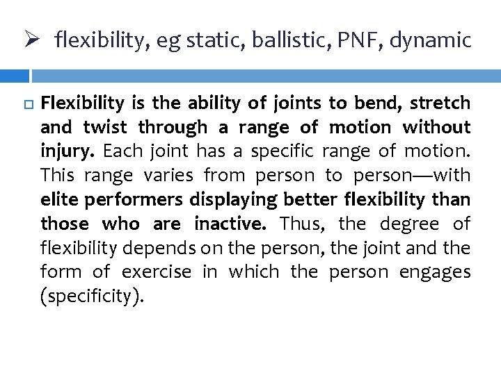 Ø flexibility, eg static, ballistic, PNF, dynamic Flexibility is the ability of joints to Ø flexibility, eg static, ballistic, PNF, dynamic Flexibility is the ability of joints to