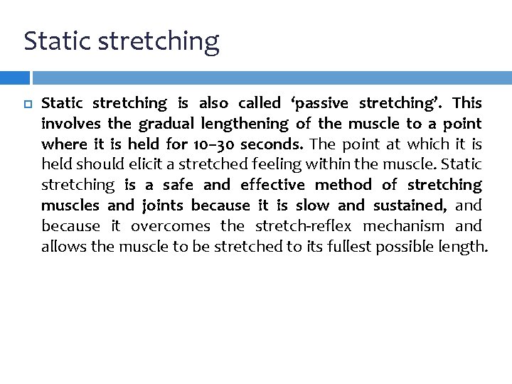 Static stretching is also called ‘passive stretching’. This involves the gradual lengthening of the Static stretching is also called ‘passive stretching’. This involves the gradual lengthening of the