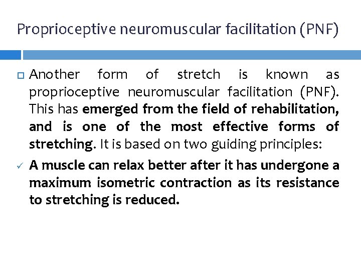 Proprioceptive neuromuscular facilitation (PNF) ü Another form of stretch is known as proprioceptive neuromuscular Proprioceptive neuromuscular facilitation (PNF) ü Another form of stretch is known as proprioceptive neuromuscular