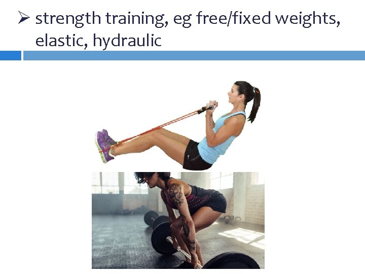 Ø strength training, eg free/fixed weights, elastic, hydraulic Ø strength training, eg free/fixed weights, elastic, hydraulic