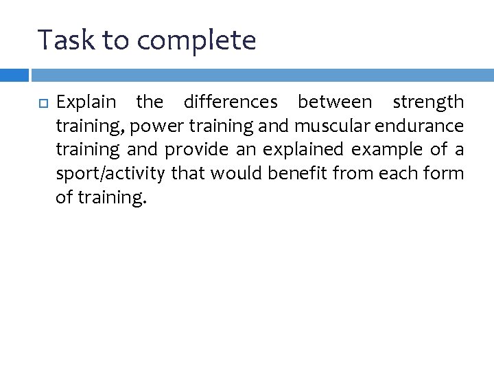 Task to complete Explain the differences between strength training, power training and muscular endurance Task to complete Explain the differences between strength training, power training and muscular endurance