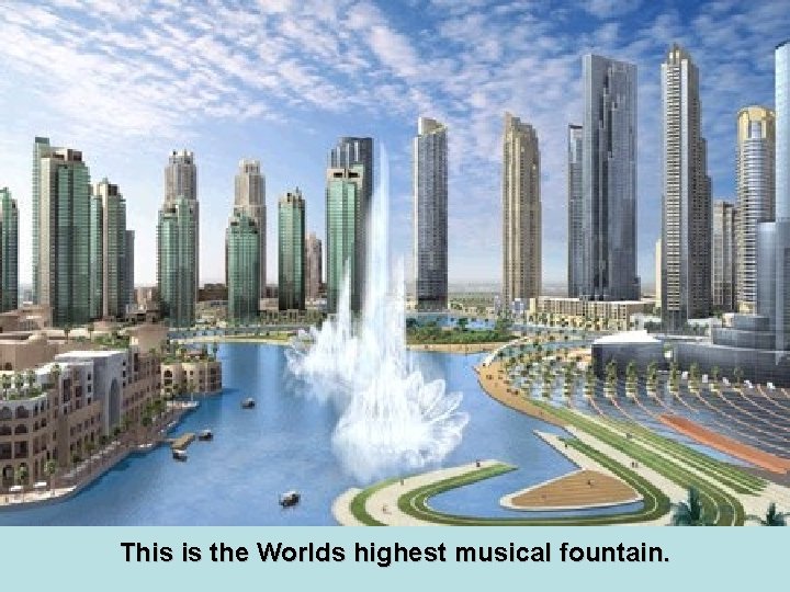 This is the Worlds highest musical fountain. 