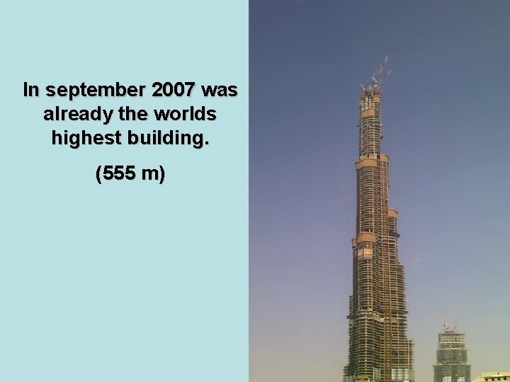 In september 2007 was already the worlds highest building. (555 m) 