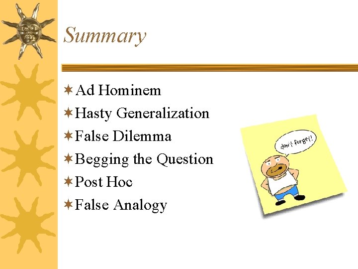 Summary ¬Ad Hominem ¬Hasty Generalization ¬False Dilemma ¬Begging the Question ¬Post Hoc ¬False Analogy Summary ¬Ad Hominem ¬Hasty Generalization ¬False Dilemma ¬Begging the Question ¬Post Hoc ¬False Analogy