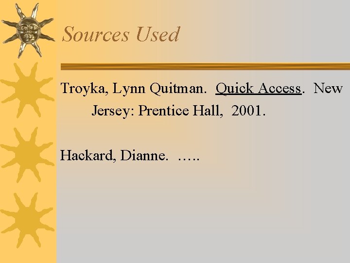 Sources Used Troyka, Lynn Quitman. Quick Access. New Jersey: Prentice Hall, 2001. Hackard, Dianne. Sources Used Troyka, Lynn Quitman. Quick Access. New Jersey: Prentice Hall, 2001. Hackard, Dianne.