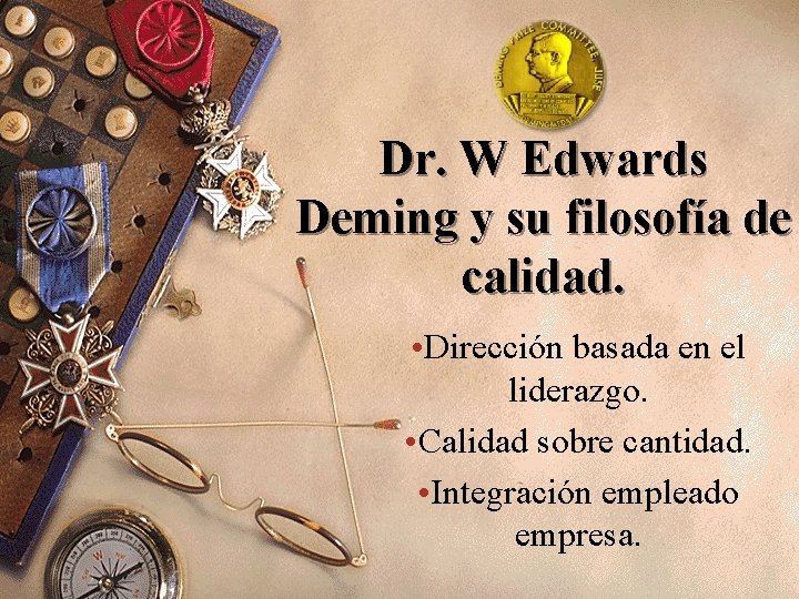 Dr. W Edwards Deming y su filosofía de calidad. • Dirección basada en el