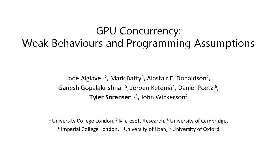 GPU Concurrency: Weak Behaviours and Programming Assumptions Jade Alglave 1, 2, Mark Batty 3,