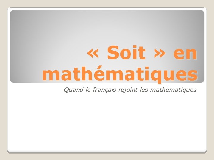  « Soit » en mathématiques Quand le français rejoint les mathématiques 