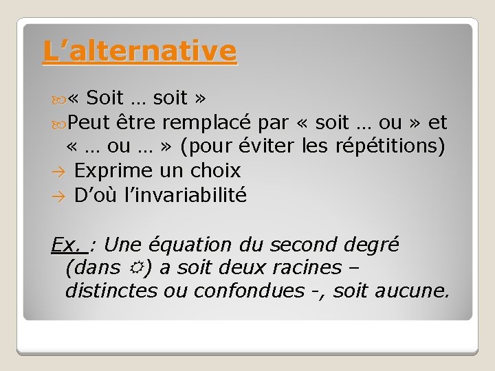 L’alternative « Soit … soit » Peut être remplacé par « soit … ou