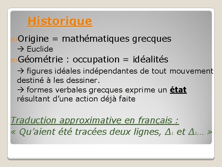 Historique Origine = mathématiques grecques Euclide Géométrie : occupation = idéalités figures idéales indépendantes