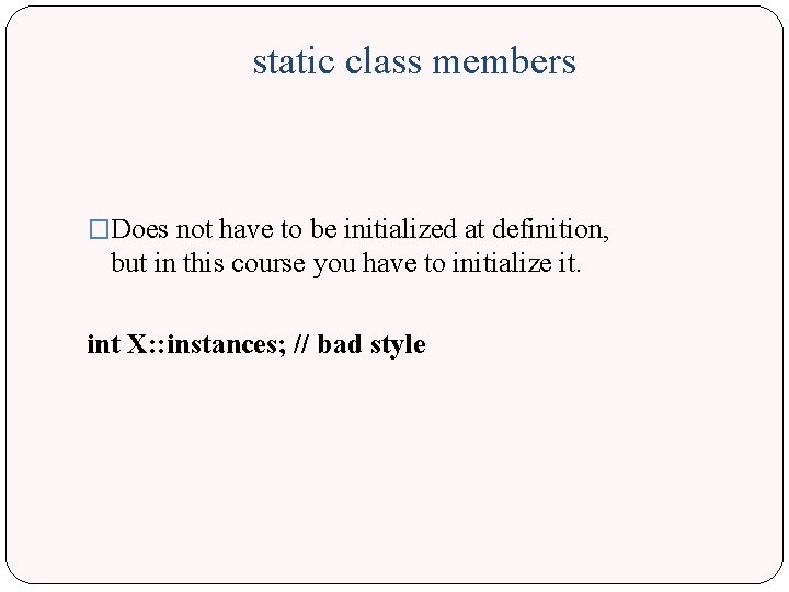 static class members �Does not have to be initialized at definition, but in this
