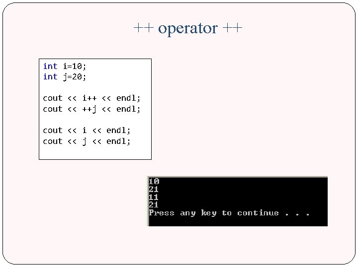 ++ operator ++ int i=10; int j=20; cout << i++ << endl; cout <<