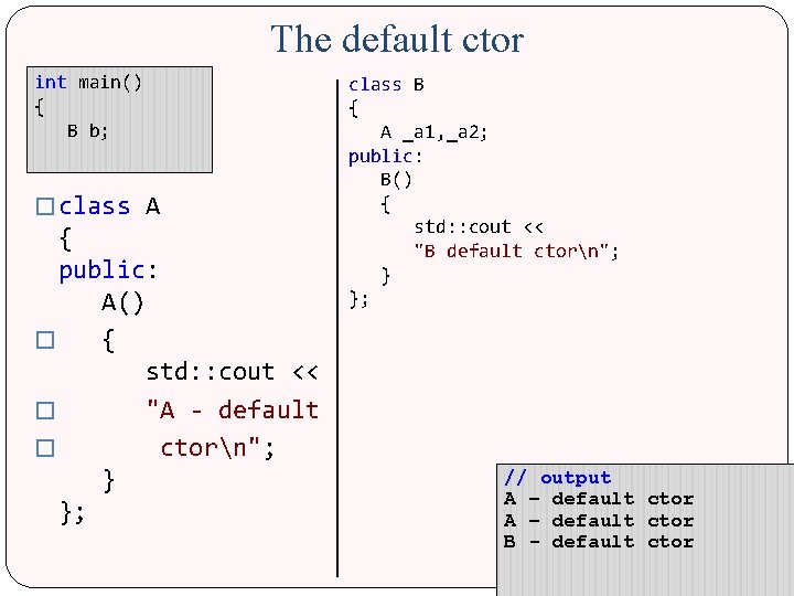 The default ctor int main() { B b; � class A { public: A()