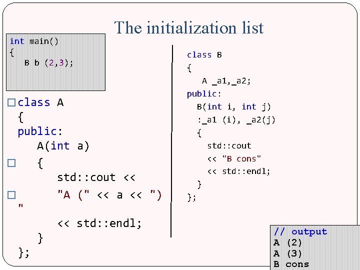 int main() { B b (2, 3); The initialization list � class A {