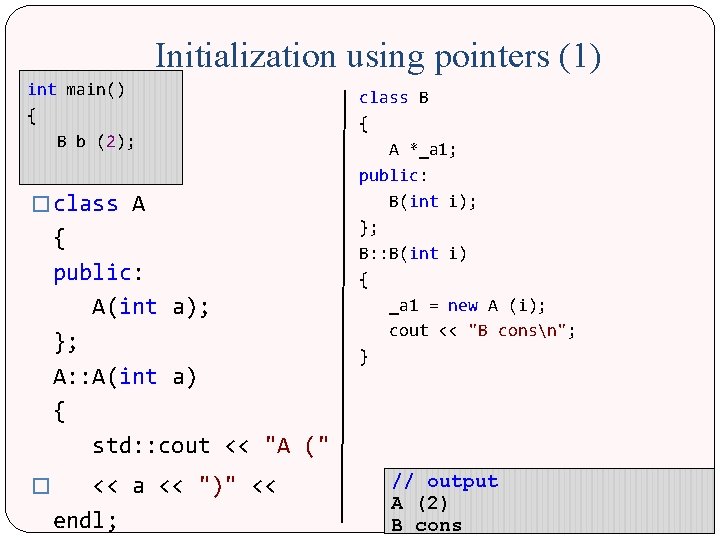 Initialization using pointers (1) int main() { B b (2); � class A {