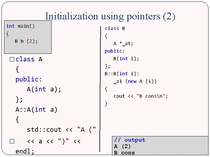 Initialization using pointers (2) int main() { B b (2); � class A {