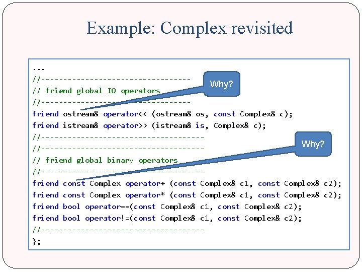 Example: Complex revisited. . . //----------------- Why? // friend global IO operators //----------------- friend