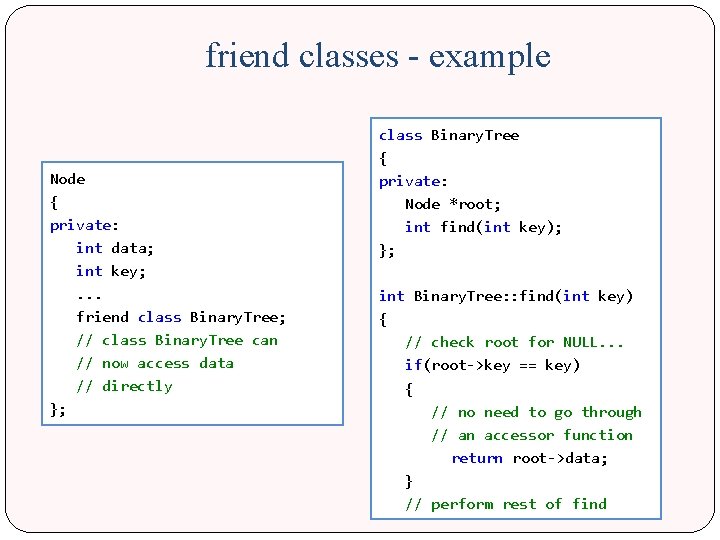 friend classes - example Node { private: int data; int key; . . .
