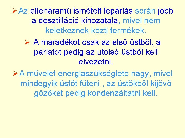 Ø Az ellenáramú ismételt lepárlás során jobb a desztilláció kihozatala, mivel nem keletkeznek közti