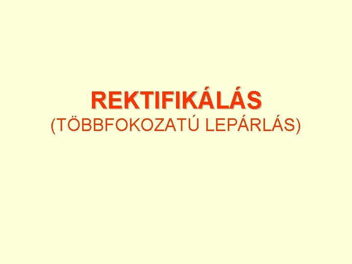 REKTIFIKÁLÁS (TÖBBFOKOZATÚ LEPÁRLÁS) REKTIFIKÁLÁS (TÖBBFOKOZATÚ LEPÁRLÁS)