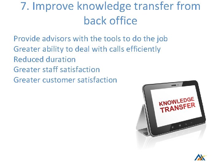 7. Improve knowledge transfer from back office Provide advisors with the tools to do 7. Improve knowledge transfer from back office Provide advisors with the tools to do