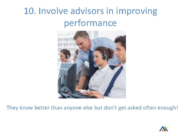 10. Involve advisors in improving performance They know better than anyone else but don’t 10. Involve advisors in improving performance They know better than anyone else but don’t