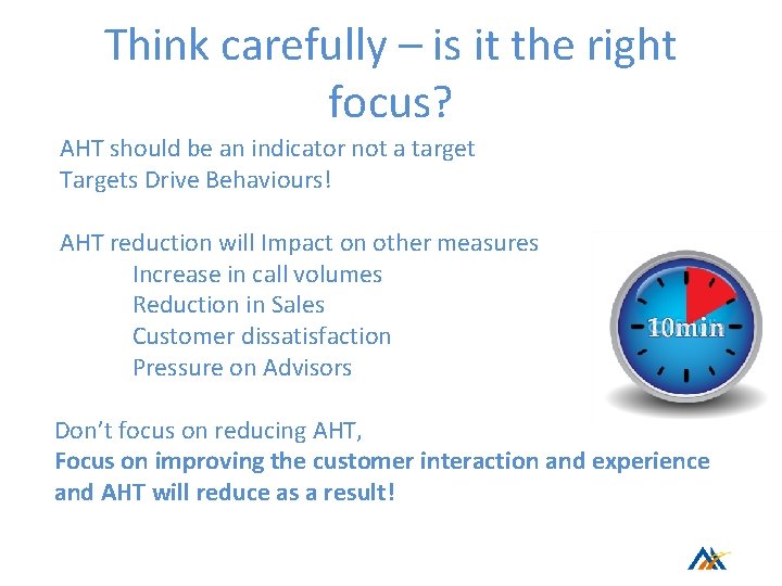 Think carefully – is it the right focus? AHT should be an indicator not Think carefully – is it the right focus? AHT should be an indicator not