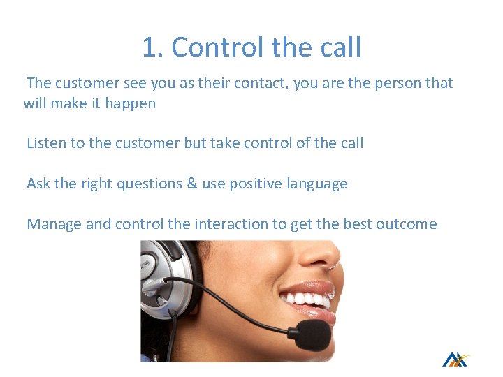 1. Control the call The customer see you as their contact, you are the 1. Control the call The customer see you as their contact, you are the