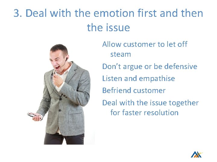 3. Deal with the emotion first and then the issue Allow customer to let 3. Deal with the emotion first and then the issue Allow customer to let